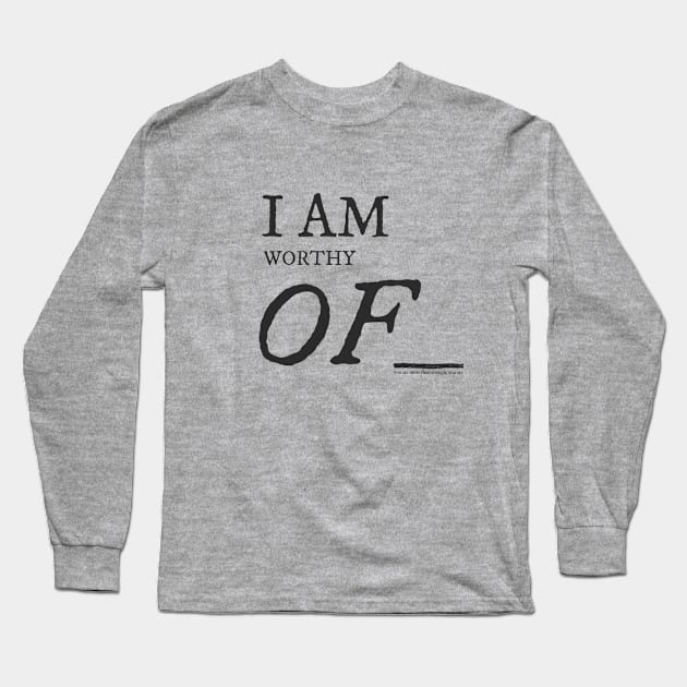 I Am Worthy Of... Long Sleeve T-Shirt by Shane Allen Co.